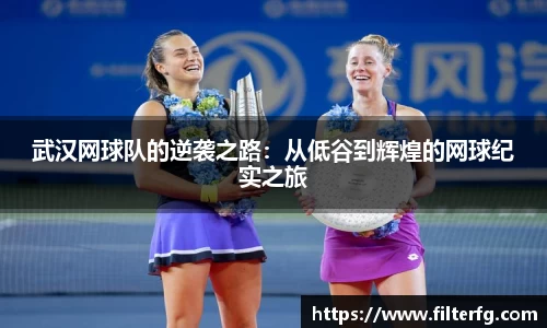 武汉网球队的逆袭之路：从低谷到辉煌的网球纪实之旅